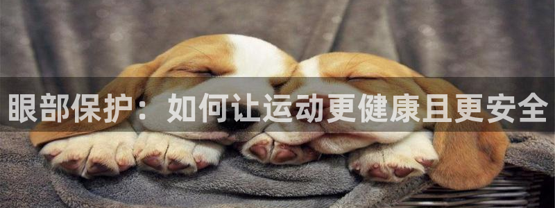 zoty中欧体育网址多少：眼部保护：如何让运动更健康且更安全